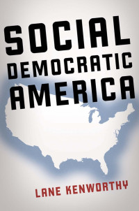 Lane Kenworthy — Social Democratic America