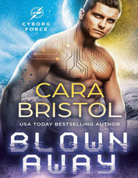 Cara Bristol — Blown Away (Cyborg Force Book 1)