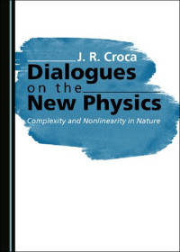 J. R. Croca — Dialogues on the New Physics : Complexity and Nonlinearity in Nature