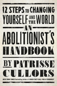 Patrisse Cullors — An Abolitionist's Handbook: 12 Steps to Changing Yourself and the World