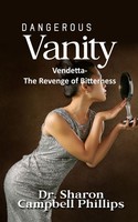 Dr. Sharon Campbell-Phillips — Dangerous Vanity: Vendetta-The Revenge of Bitterness