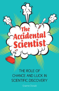 Graeme Donald — The Accidental Scientist: The Role of Chance and Luck in Scientific Discovery