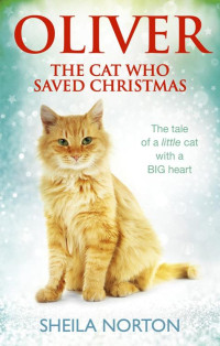Sheila Norton [Norton, Sheila] — Oliver the Cat Who Saved Christmas: The Tale of a Little Cat With a Big Heart