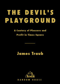 James Traub — The Devil's Playground: A Century of Pleasure and Profit in Times Square