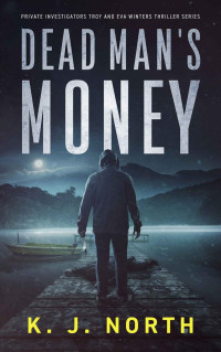 K. J. North — Dead Man's Money: A Small Town Kidnap Thriller (Private Investigators Troy and Eva Winters Thriller Series Book 2)