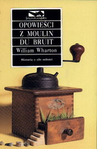 William Wharton — Opowieści z Moulin du Bruit