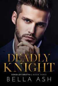 Bella Ash — Deadly Knight (Sokolov Bratva Book 3)