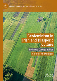 Christin M. Mulligan — Geofeminism in Irish and Diasporic Culture: Intimate Cartographies