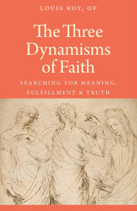 Louis Roy — The Three Dynamisms of Faith: Searching for Meaning, Fulfillment, and Truth