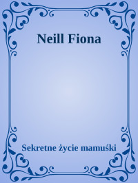 Sekretne życie mamuśki — Neill Fiona