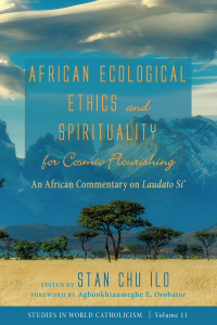 Stan Chu Ilo; — African Ecological Ethics and Spirituality for Cosmic Flourishing