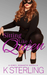 K. Sterling — Sitting Like A Queen: A Kinky, Romantic Novella