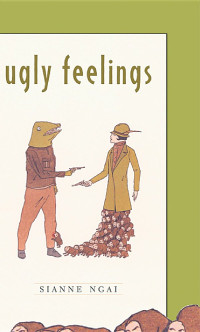 Sianne NGAI — UGLY FEELINGS