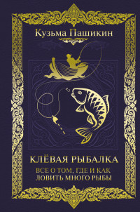 Кузьма Васильевич Пашикин — Клёвая рыбалка. Всё о том, где и как ловить много рыбы