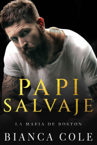 Bianca Cole — Papi Salvaje: Romance De La Máfia Oscuro (La Máfia de Boston) (Spanish Edition)