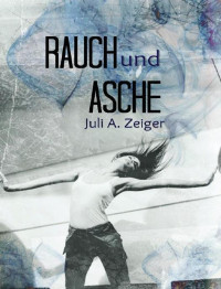 Juli A. Zeiger — Juli A. Zeiger - Rauch und Asche