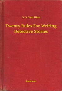 S.S. Van Dine, (pseud. for Willard Huntington Wright) — 20 Rules For Writing Detective Stories