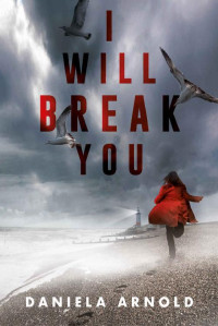 Daniela Arnold [Arnold, Daniela] — I Will Break You (Best International Thrillers)