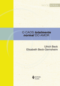 Ulrich Beck, Elisabeth Beck-Gernsheim — O caos totalmente normal do amor