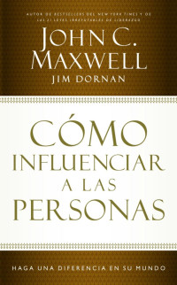 John C. Maxwell;Jim Dornan; — Cmo influenciar a las personas