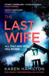 Karen Hamilton [Hamilton, Karen] — The Last Wife: The addictive and unforgettable new thriller from the Sunday Times bestseller
