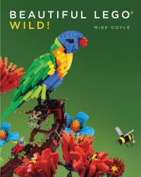 Mike Doyle; — Beautiful LEGO: Wild!