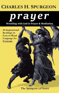 Spurgeon, Charles — Prayer: Wrestling with God in Prayer and Meditation