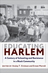 Ansley T. Erickson (editor), Ernest Morrell (editor) — Educating Harlem : A Century Of Schooling And Resistance In a Black Community