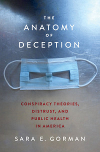 Sara E. Gorman — The Anatomy of Deception: Conspiracy Theories, Distrust, and Public Health in America