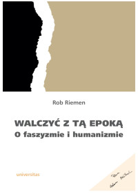 Rob Riemen; — Walczy z t epok. O faszyzmie i humanizmie