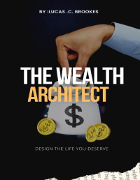 Lucas C. Brookes — The Wealth Architect: Design the life you Deserve