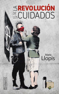 Llopis, Maria — La revolucion de los cuidados