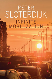 Peter Sloterdijk [Sloterdijk, Peter] — Infinite Mobilization