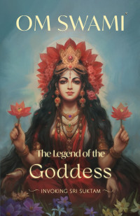 Om Swami — The Legend of the Goddess: Invoking Sri Suktam