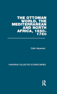 Colin Heywood — The Ottoman World, the Mediterranean and North Africa, 1660–1760