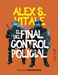 Vitale, Alex S. — EL FINAL DEL CONTROL POLICIAL (ENSAYO)