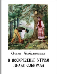 Ольга Кобылянская — В воскресенье утром зелье собирала