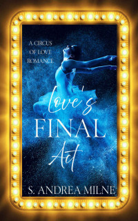 S. Andrea Milne — Love's Final Act (Circus of Love Romances Book 3)