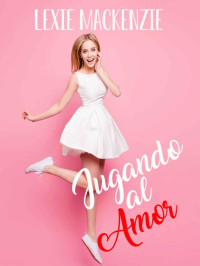 Lexie Mackenzie — Jugando al amor (Spanish Edition)