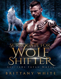 Brittany White — Surrogate For Wolf Shifter (Shifters Fated Mates Book 2)