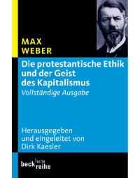 Max Weber & Dirk Kaesler — Die protestantische Ethik und der Geist des Kapitalismus. Vollständige Ausgabe