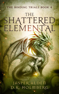D.K. Holmberg & Jasper Alden — The Shattered Elemental (The Binding Trials Book 4)