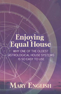 Mary English — Enjoying Equal House, Why One of the Oldest Astrological House Systems is so Easy to Use