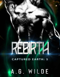 A.G. Wilde — Rebirth: A Sci-fi Alien Invasion Romance (Captured Earth Book 5)