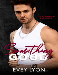 Evey Lyon — Something Good: A Small Town Enemies To Lovers Romance (The Blisswood Brothers Book 3)