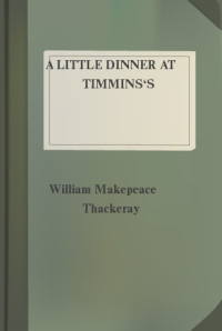 William Makepeace Thackeray — A Little Dinner at Timmins's