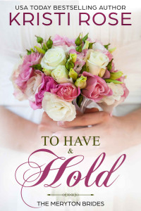 Kristi Rose — To Have and To Hold: The Meryton Brides (A Modern Pride and Prejudice Retelling Book 1)