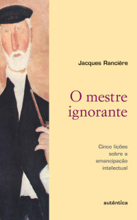 Jacques Rancière — O mestre ignorante