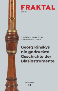 Josef Focht, Heike Fricke, Camilo Salazar Lozada — Georg Kinskys nie gedruckte Geschichte der Blasinstrumente