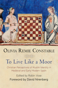 Constable, Olivia Remie; Vose, Robin; Nirenberg, David — To Live Like a Moor